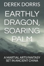 Earthly Dragon, Soaring Palm: A Martial Arts Fantasy Set in Ancient China