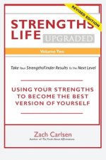 Strengths Life Upgraded, Volume Two: Take Your StrengthsFinder Results to the Next Level: USING YOUR STRENGTHS TO BECOME THE BEST VERSION OF YOURSELF