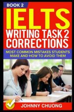 Ielts Writing Task 2 Corrections: Most Common Mistakes Students Make and How to Avoid Them (Book 2)