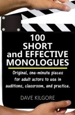 100 Short and Effective Monologues: Original, one-minute pieces for adult actors to use in auditions, classroom, and practice.