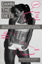 Damn the Diets: How to Recover from Restrictive Diets, Dogmas, Eating Disorders and Body Degrading.