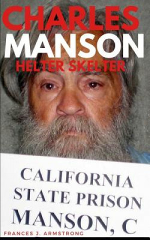 Charles Manson: Helter Skelter: The True Story of Charles Manson, America's Most Deranged Psychopath