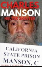 Charles Manson: Helter Skelter: The True Story of Charles Manson, America's Most Deranged Psychopath