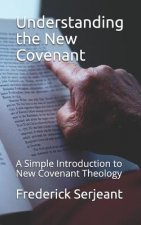 Understanding the New Covenant: A Simple Introduction to New-Covenant Theology