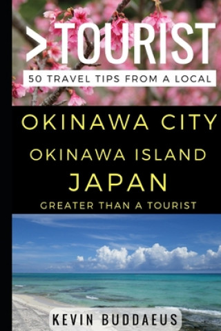 Greater Than a Tourist - Okinawa City Okinawa Island Japan: 50 Travel Tips from a Local