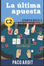 Spanish Novels: La última apuesta (Spanish Novels for High Advanced Learners - C2)