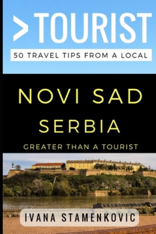 Greater Than a Tourist - Novi Sad Serbia: 50 Travel Tips from a Local