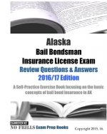 Alaska Bail Bondsman Insurance License Exam Review Questions & Answers 2016/17 Edition: A Self-Practice Exercise Book focusing on the basic concepts o