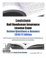 Louisiana Bail Bondsman Insurance License Exam Review Questions & Answers 2016/17 Edition: Self-Practice Exercises focusing on the basic principles of
