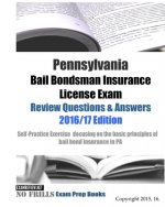 Pennsylvania Bail Bondsman Insurance License Exam Review Questions & Answers 2016/17 Edition: A Self-Practice Exercise Book focusing on the basic conc