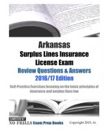 Arkansas Surplus Lines Insurance License Exam Review Questions & Answers 2016/17 Edition: Self-Practice Exercises focusing on the basic principles of