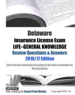 Delaware Insurance License Exam LIFE GENERAL KNOWLEDGE Review Questions & Answers 2016/17 Edition: Self-Practice Exercises focusing on the basic princ