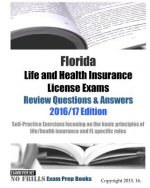 Florida Life and Health Insurance License Exams Review Questions & Answers 2016/17 Edition: Self-Practice Exercises focusing on the basic principles o