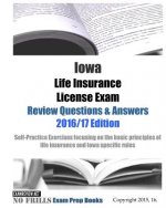 Iowa Life Insurance License Exam Review Questions & Answers 2016/17 Edition: Self-Practice Exercises focusing on the basic principles of life insuranc