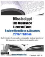 Mississippi Life Insurance License Exam Review Questions & Answers 2016/17 Edition: Self-Practice Exercises focusing on the basic principles of life i