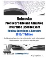 Nebraska Producer's Life and Annuities Insurance License Exam Review Questions & Answers 2016/17 Edition: Self-Practice Exercises focusing on the basi