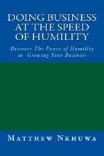 Doing Business at the Speed of Humility: Discover The Power of Humility in Growing Your Business