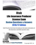 Utah Life Insurance Producer License Exam Review Questions & Answers 2016/17 Edition: Self-Practice Exercises focusing on the basic principles of life