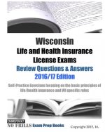 Wisconsin Life and Health Insurance License Exams Review Questions & Answers 2016/17 Edition: Self-Practice Exercises focusing on the basic principles