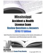 Mississippi Accident & Health License Exam Review Questions & Answers 2016/17 Edition: Self-Practice Exercises focusing on the basic principles of ins