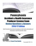 Pennsylvania Accident & Health Insurance Producer License Exam Review Questions & Answers 2016/17 Edition: Self-Practice Exercises focusing on the bas