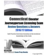 Connecticut Elevator Journeyperson Licensing Exam Review Questions & Answers 2016/17 Edition: Self-Practice Exercises focusing on the technical knowle