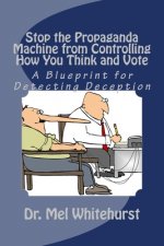 Stop the Propaganda Machine from Controlling How You Think and Vote: A Blueprint for Detecting Deception