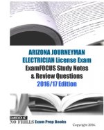ARIZONA JOURNEYMAN ELECTRICIAN License Exam ExamFOCUS Study Notes & Review Questions 2016/17 Edition