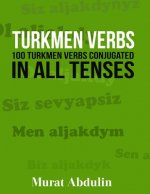 Turkmen Verbs: 100 Turkmen Verbs Conjugated in All Tenses