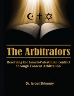 The Arbitrators: Resolving the Israeli-Palestinian conflict by consent Arbitration