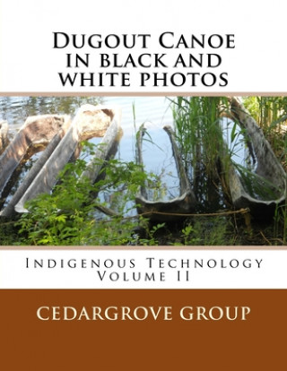 Dugout Canoe in black and white photos: Indigenous Technology Volume II