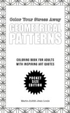 Color Your Stress Away (Small): Geometrical Patterns and Quotes: Coloring Book for Adults - Pocket Size Edition