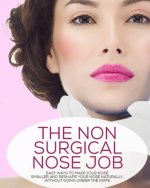 The Non-Surgical Nose Job: Easy Ways To Make Your Nose Smaller And Reshape Your Nose Naturally, Without Going Under The Knife