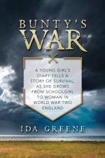 Bunty's War: A young girl's diary tells a story of survival, as she grows from schoolgirl to woman in World War Two England