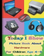 Today I Show: Picture Book About Hardware For Children Age 4-9(Hardware Books For Kids)