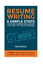 Resume Writing: 6 Simple Steps to Selling Yourself and Landing the Job of Your Dreams: +Free 5 Part Email Course on Crafting Killer Co