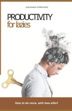 Productivity for Lazies: How to Do More, with Less Effort