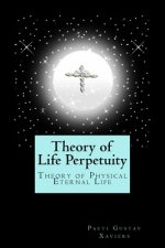 Theory of Life Perpetuity: Theory of Physical Eternal Life