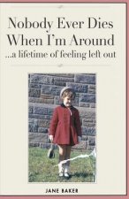 Nobody Ever Dies When I'm Around: a lifetime of feeling left out