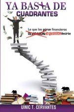 Ya Basta De Cuadrantes: Lo que los gurús financieros olvidaron (no quisieron) decirte