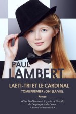 Laeti-Tri et le Cardinal: Tome premier: Oh ! (La vie).