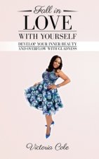 Fall In Love With Yourself: Develop Your Inner Beauty and Overflow with Gladness