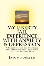 My Liberty Jail Experience with Anxiety & Depression (Annotated): A Guiding Light for Mentally Ill Christians and Those Who Love and Support Them