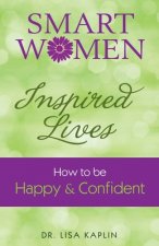 Smart Women, Inspired Lives: How to Be Happy & Confident