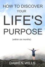How to Discover your Life's Purpose: within six months