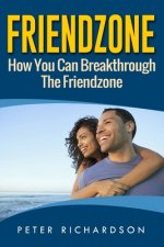 Friendzone: How You Can Break Through The Friendzone: How You Can Break Through The Friendzone