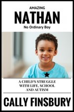Amazing Nathan No Ordinary Child: A child's struggle with life, school and autism