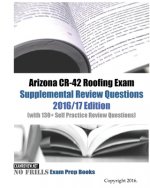 Arizona CR-42 Roofing Exam Supplemental Review Questions 2016/17 Edition: (with 130+ Self Practice Review Questions)