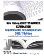 New Jersey ASBESTOS WORKER EXAMINATION Supplemental Review Questions 2016/17 Edition: (with 50+ Self Practice Review Questions)