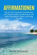 Affirmationen: Wie Sie Ihre Gedanken beeinflussen und Glaubenssätze manifestieren. Für mehr Gesundheit, Glück und Erfolg im Leben.
